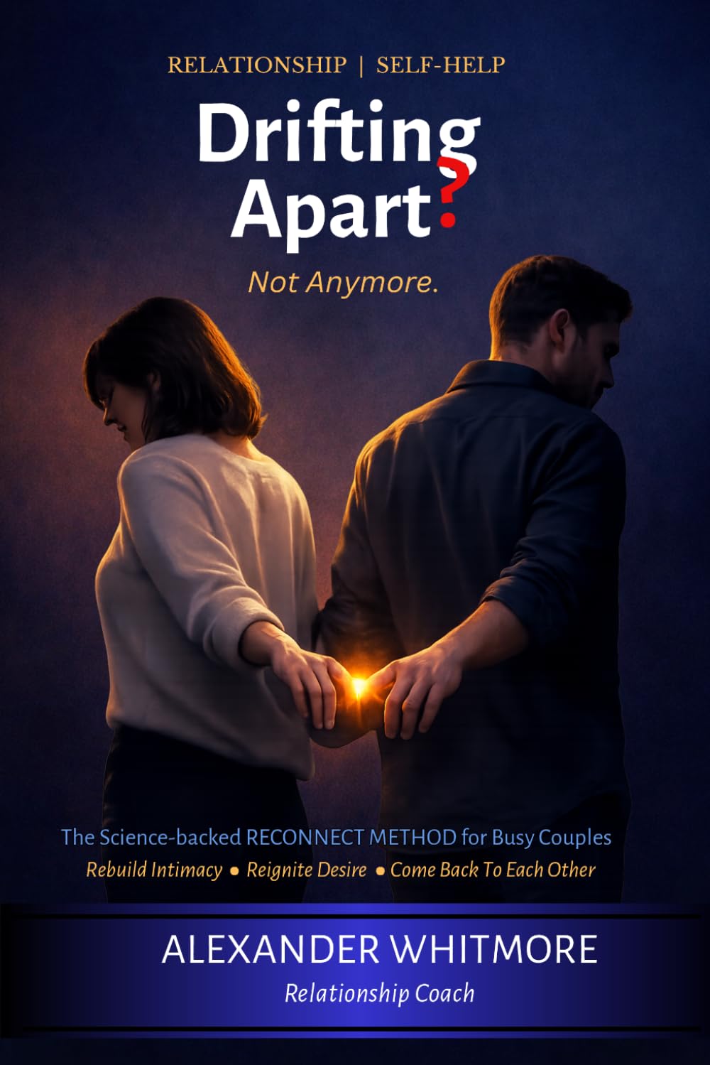 Drifting Apart? Not Anymore.: The Science-Backed RECONNECT Method to Rebuild Intimacy, Reignite Desire, and Come Back to Each Other — For Busy Couples and Couples who want to find their way back