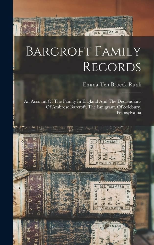 Barcroft Family Records: An Account Of The Family In England And The Descendants Of Ambrose Barcroft, The Emigrant, Of Solebury, Pennsylvania