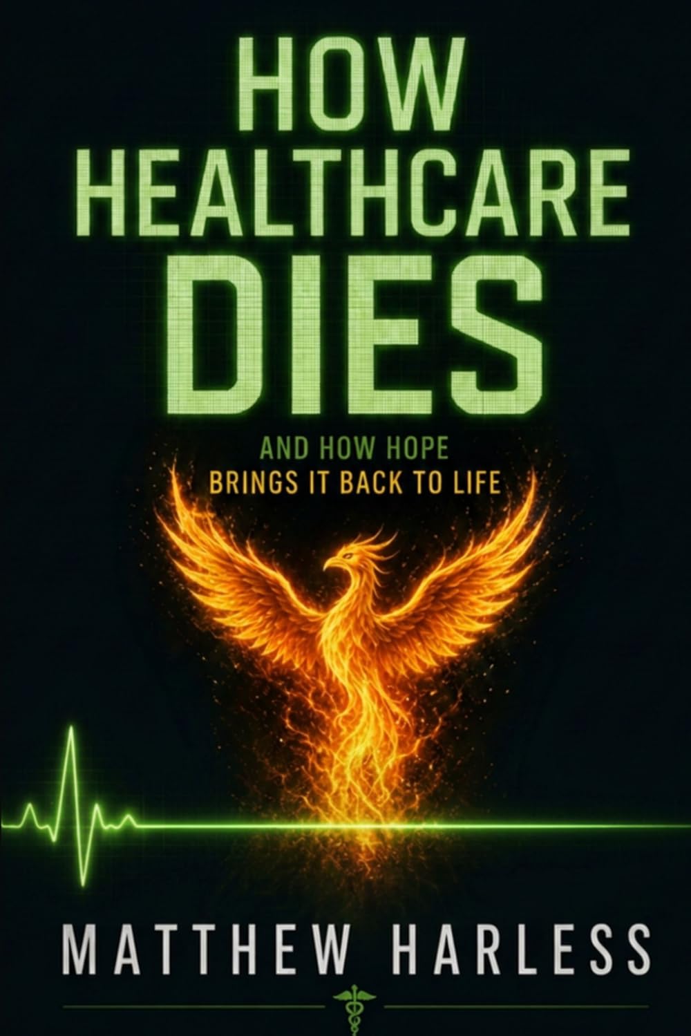 How Healthcare Dies: and How Hope Brings It Back to Life: A Bedside Nurse’s Map of Moral Injury, Unsafe Staffing, and the Hope to Rebuild Your Life ... 2 (The Harless Method Hope Series)