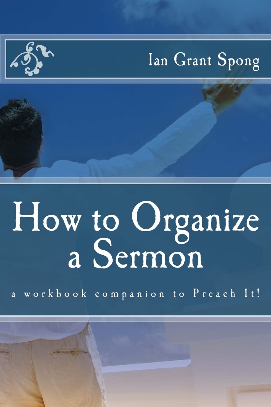 How to Organize a Sermon: a workbook companion to Preach It!: Volume 2