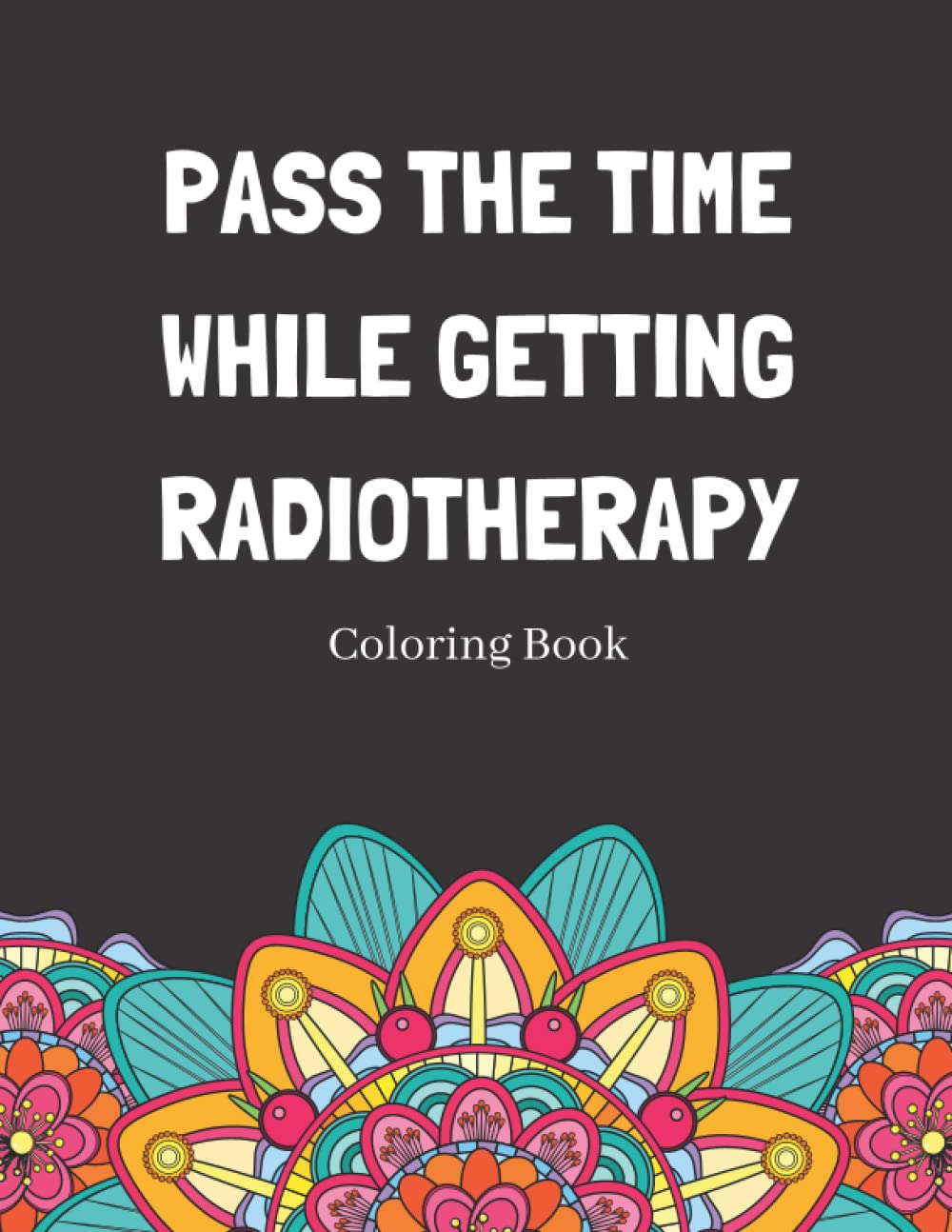 Pass The Time While Getting Radiotherapy Coloring Book: Relaxing Pattern Coloring Book Medical Patients Gift Idea To Unwind And De-stress