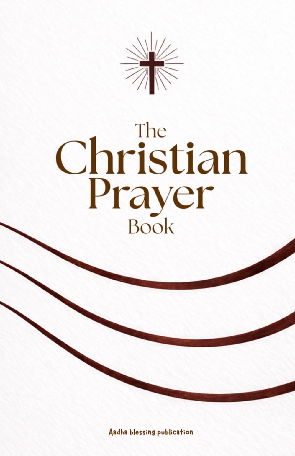 The Christian prayer book: Daily Prayers to God and Jesus Christ with the Lord’s Prayer, Psalms, and Powerful Prayers for Faith, Hope, Strength, and Guidance