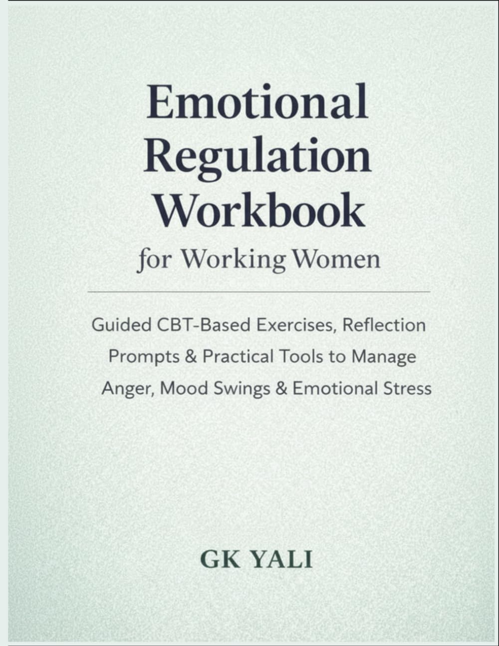 Emotional Regulation Workbook for Working Women: Guided CBT-Based Exercises, Reflection Prompts & Practical Tools to Manage Anger, Mood Swings & ... Women Emotional Healing Workbook Series)