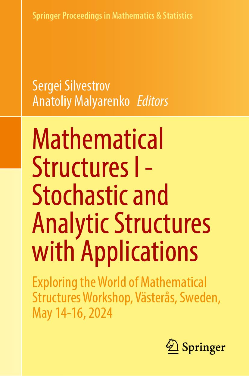 Mathematical Structures I―Stochastic and Analytic Structures with Applications: Exploring the World of Mathematical Structures Workshop, Västerås, ... Proceedings in Mathematics & Statistics, 532)