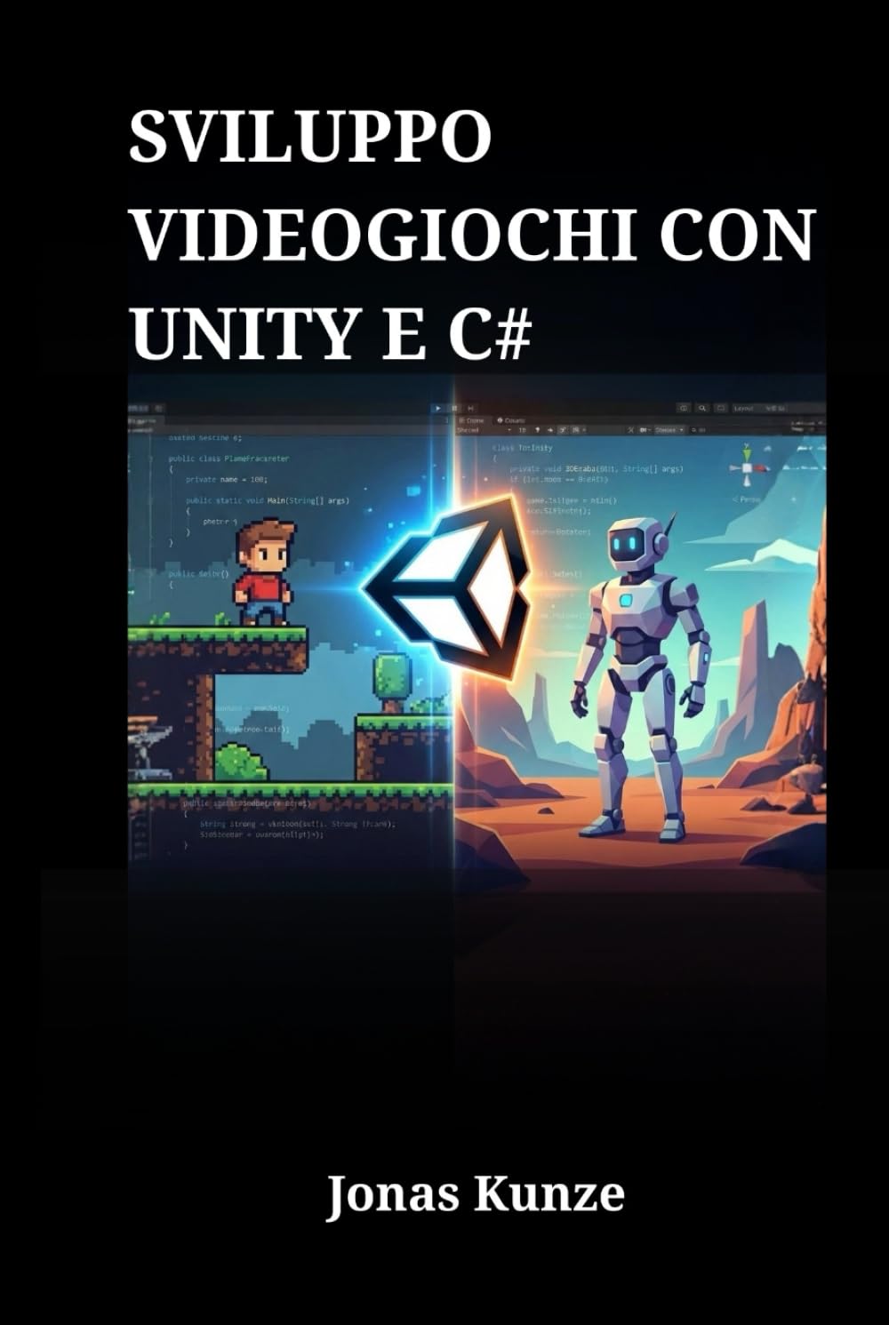 Sviluppo Videogiochi con Unity e C#: Guida Completa alla Realizzazione di Progetti 2D e 3D: Dalla Scrittura del Codice alla Pubblicazione Finale