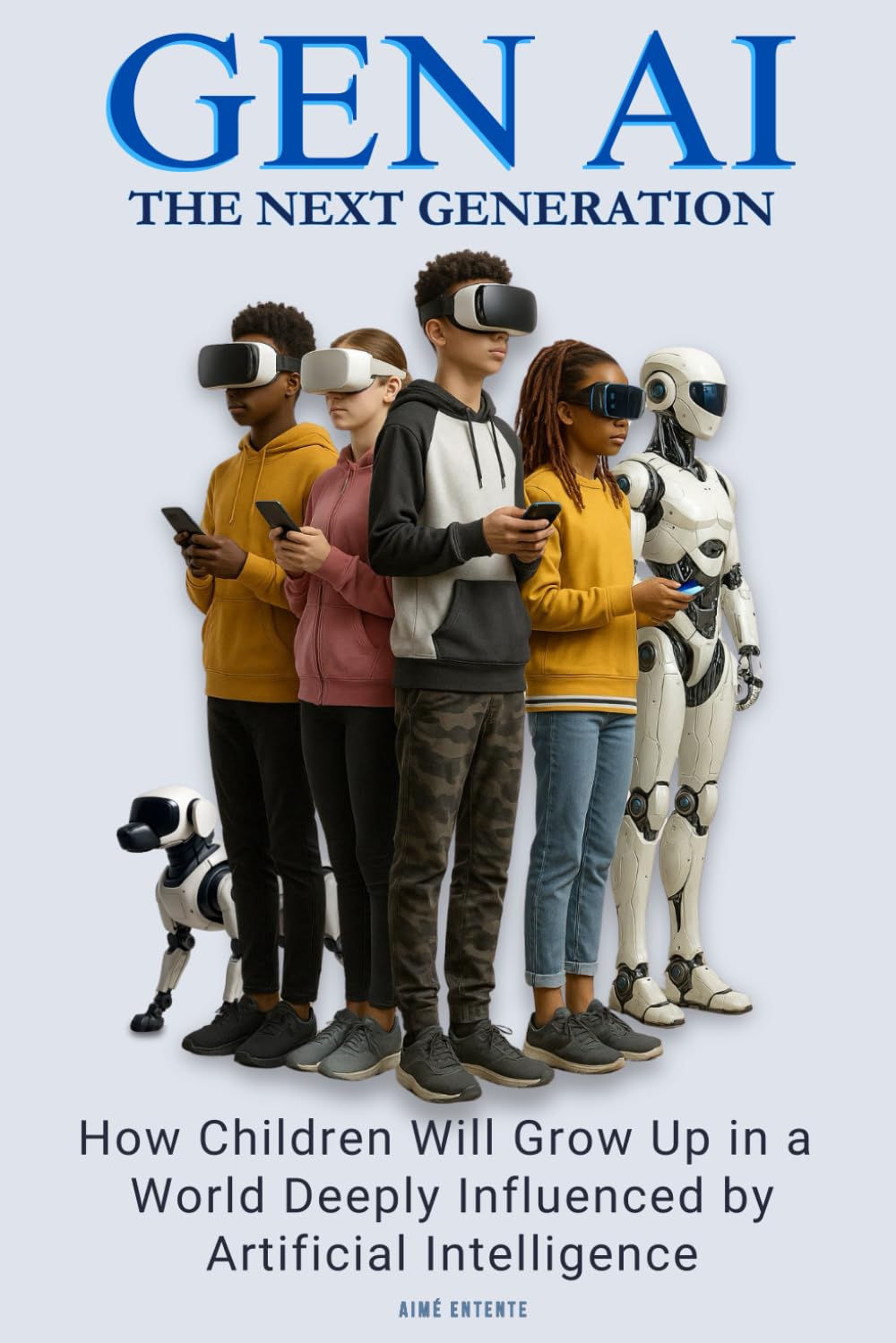 GEN AI - THE NEXT GENERATION: How Children Will Grow Up In A World Deeply Influenced By Artificial Intelligence