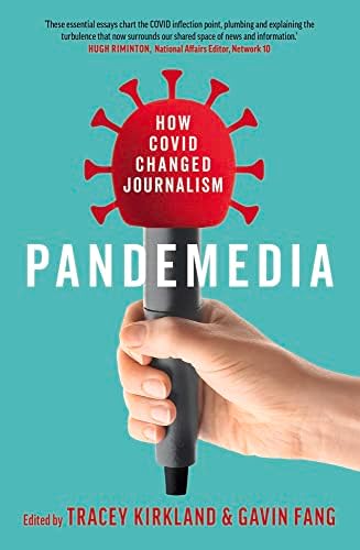 Pandemedia: How Covid Changed Journalism : Kirkland, Tracey, Fang ...
