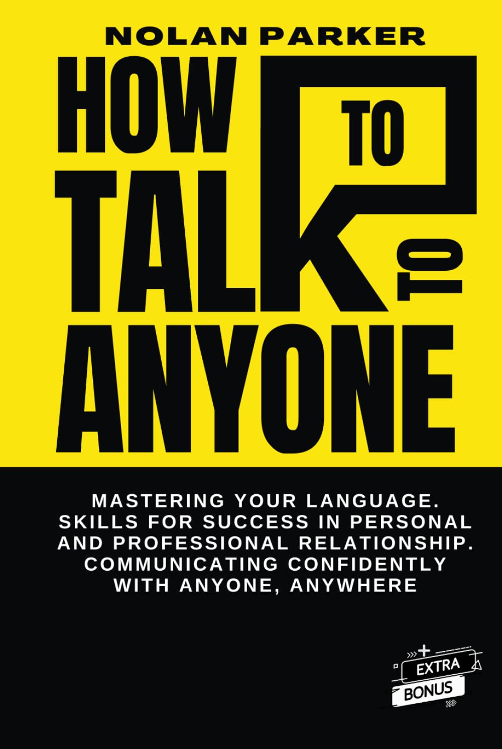 How To Talk To Anyone: Mastering your Language. Skills for Success in Personal and Professional Relationships. Communicating Confidently with Anyone, Anywhere.