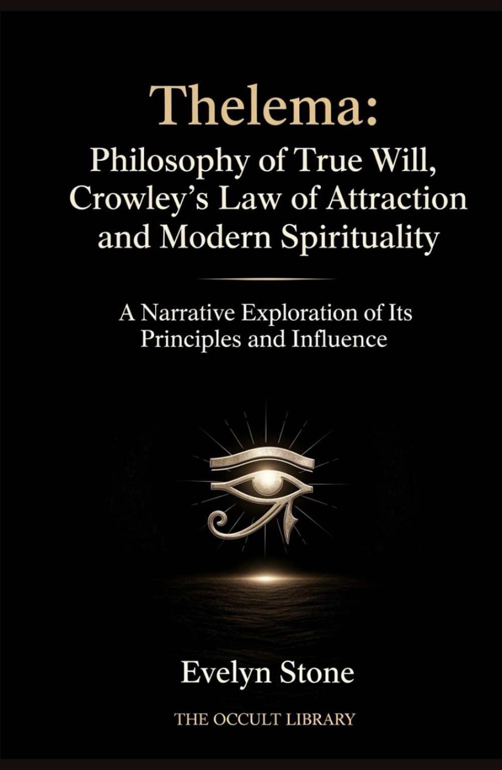 Thelema: Philosophy of True Will, Crowley's Law of Attraction, and Modern Spirituality: A Narrative Exploration of Its Principles and Influence