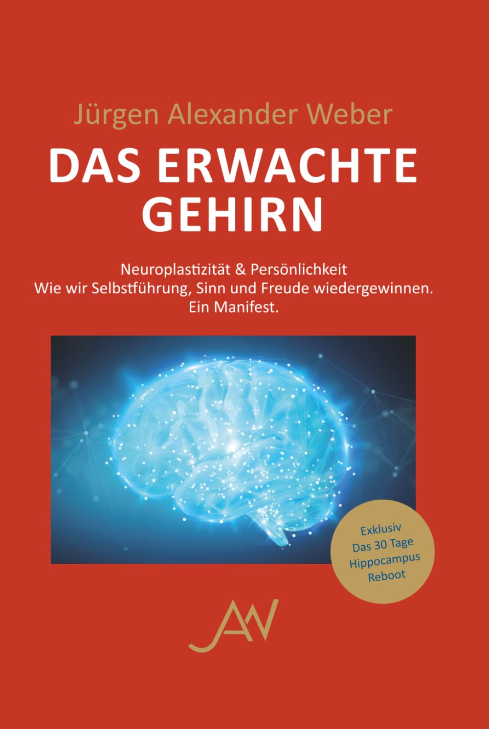 Das erwachte Gehirn: Neuroplastizität & Persönlichkeit - Wie wir Selbstführung, Sinn und Freude wiedergewinnen. Ein Manifest
