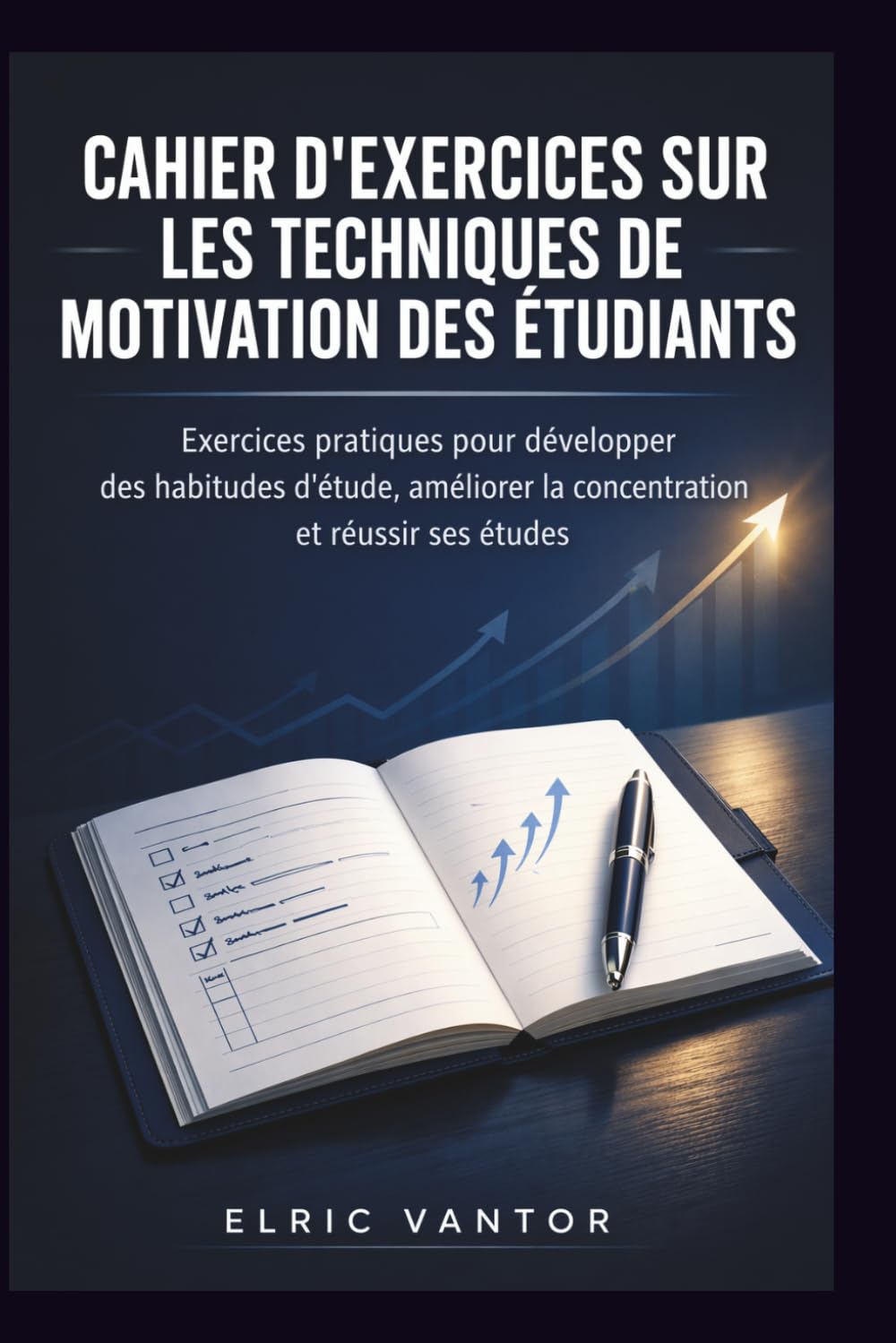 Cahier d'exercices sur les techniques de motivation des étudiants: Exercices pratiques pour développer des habitudes d'étude, améliorer la concentration et réussir ses études