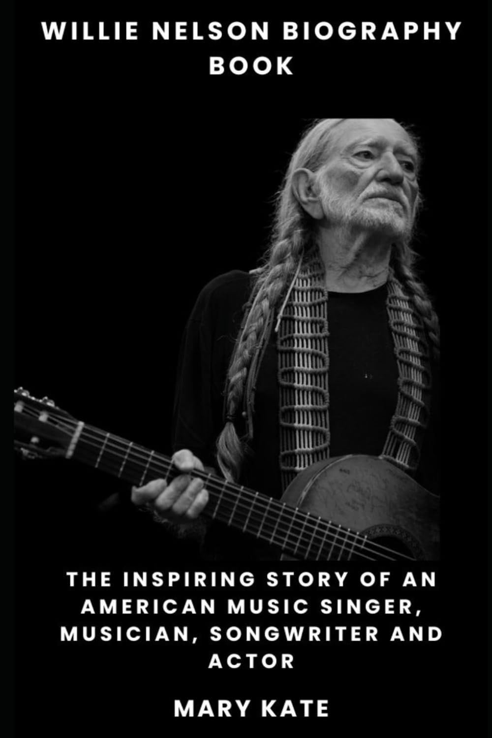 Willie Nelson Biography Book: The Inspiring Story of an American Music Singer, Musician, SongWriter and Actor