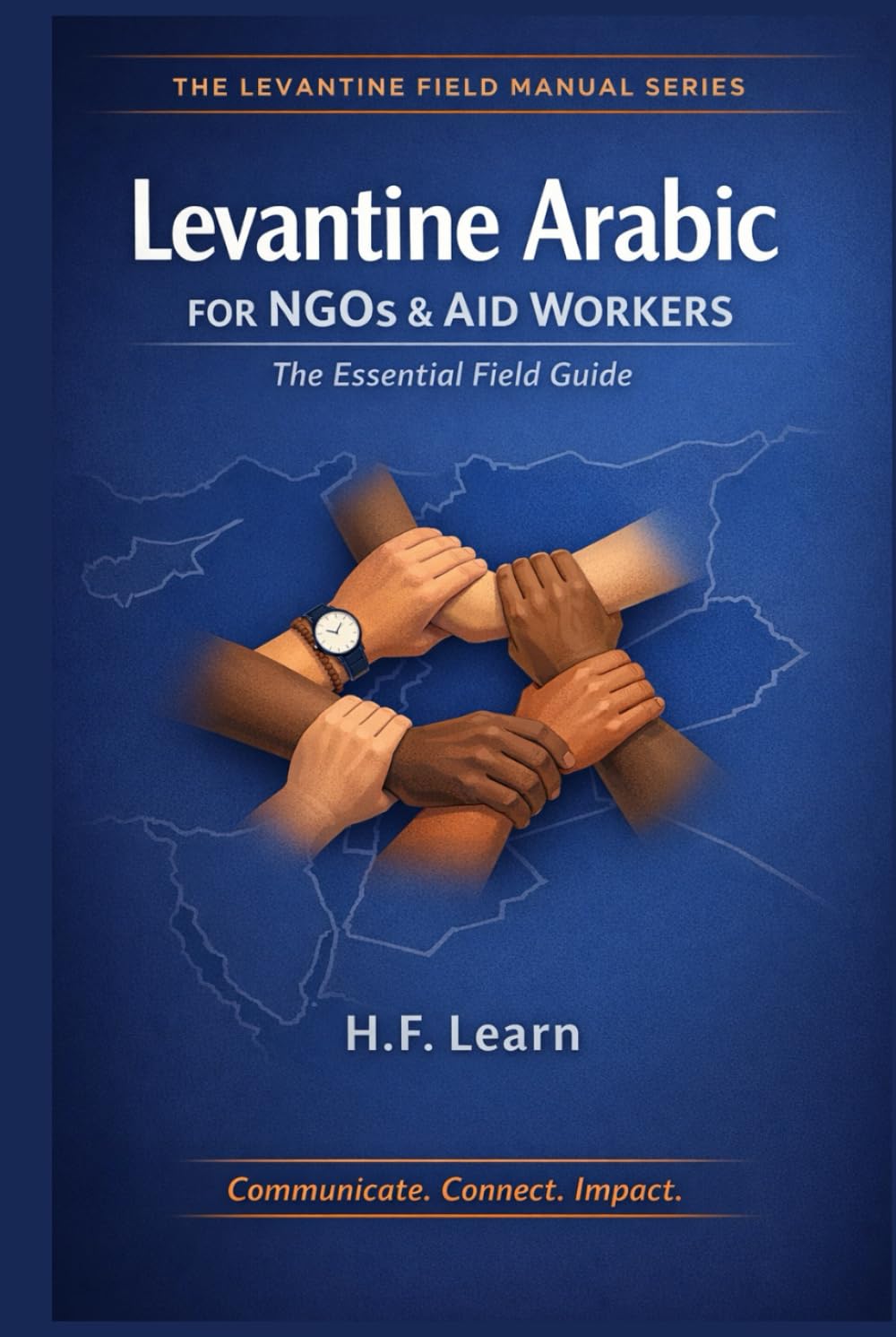 Levantine Arabic for NGOs & Aid Workers: The Essential Field Guide: Master Essential Arabic for the Field: Communicate, Connect, Impact in Syria, ... Mastering Arabic for Humanitarian Impact)