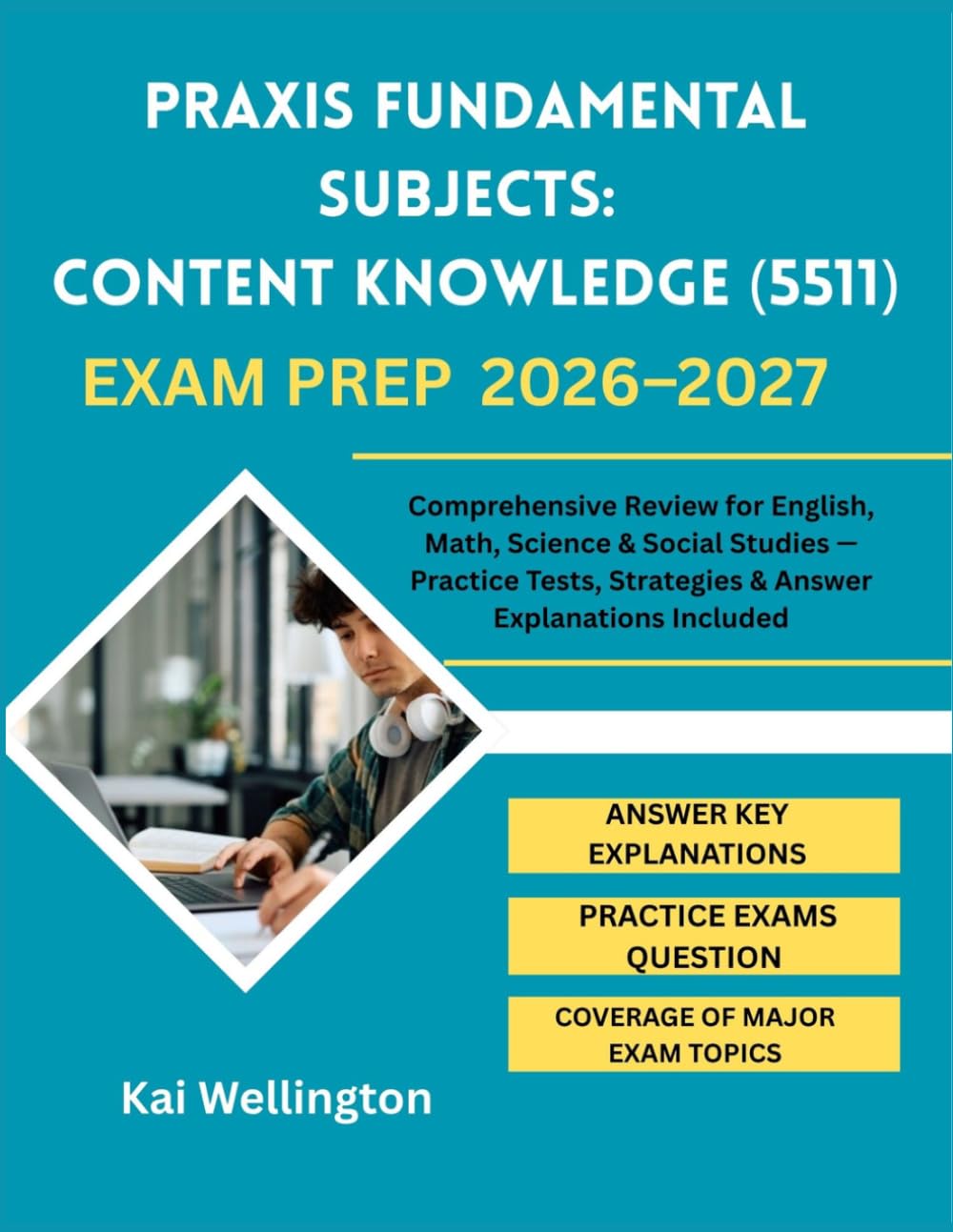 Praxis Fundamental Subjects: Content Knowledge (5511) Exam Prep 2026–2027: Comprehensive Review for English, Math, Science & Social Studies — Practice Tests, Strategies & Answer Explanations Included