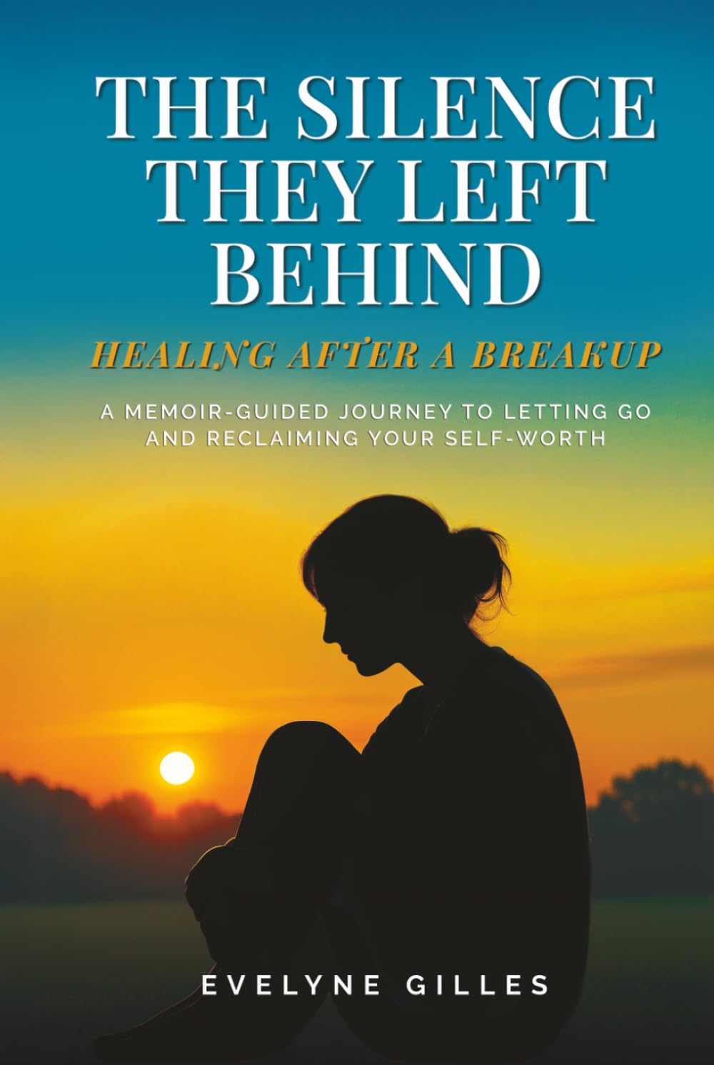 The Silence They Left Behind: Healing After a Breakup: A Memoir-Guided Journey to Letting Go and Reclaiming Your Self-Worth
