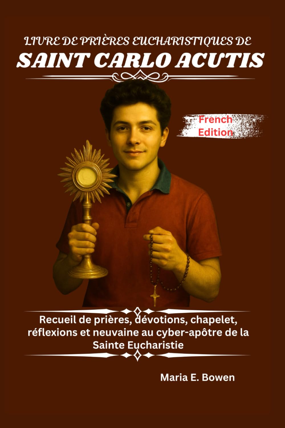 LIVRE DE PRIÈRES EUCHARISTIQUES DE SAINT CARLO ACUTIS: Recueil de prières, dévotions, chapelet, réflexions et neuvaine au cyber-apôtre de la Sainte Eucharistie