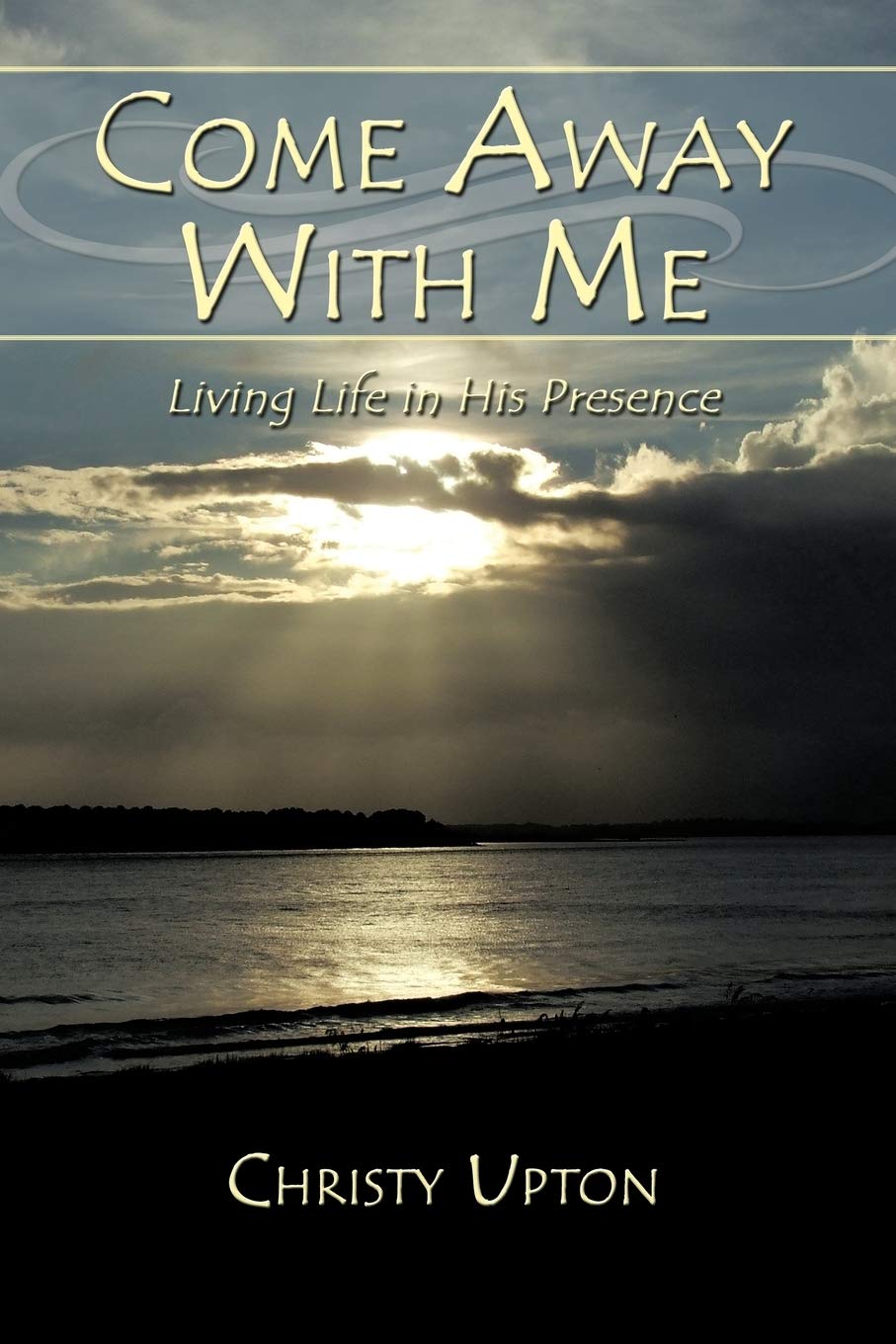 Come Away With Me: Living Life in His Presence