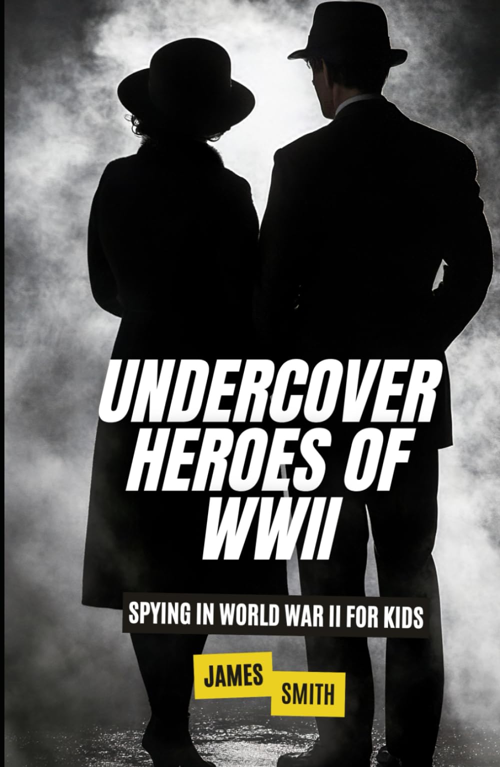 Undercover Heroes of WWII: Spying In World War II For Kids (The History of Espionage for Kids)