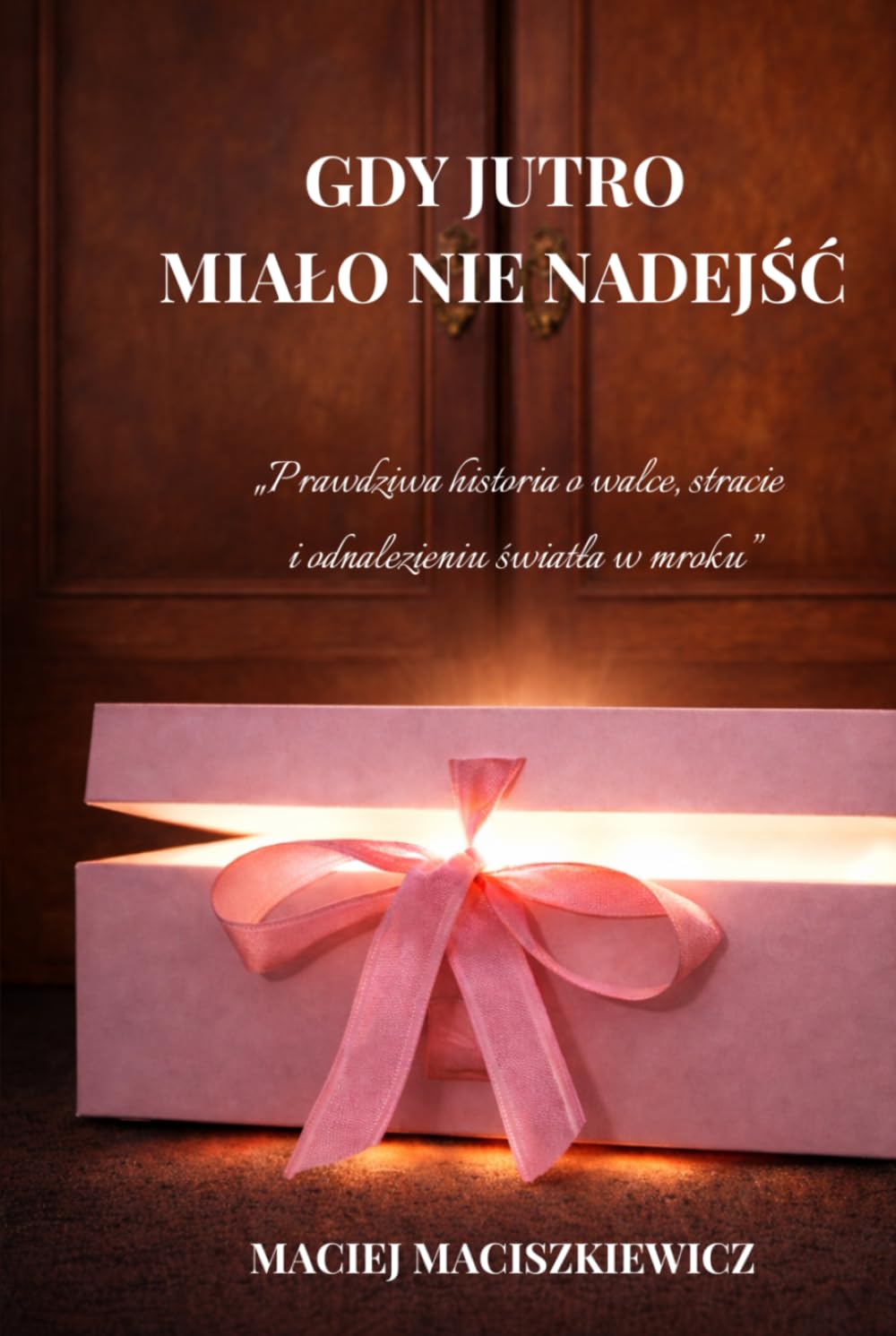 Gdy jutro miało nie nadejść: Prawdziwa historia o walce, stracie i odnalezieniu światła w mroku