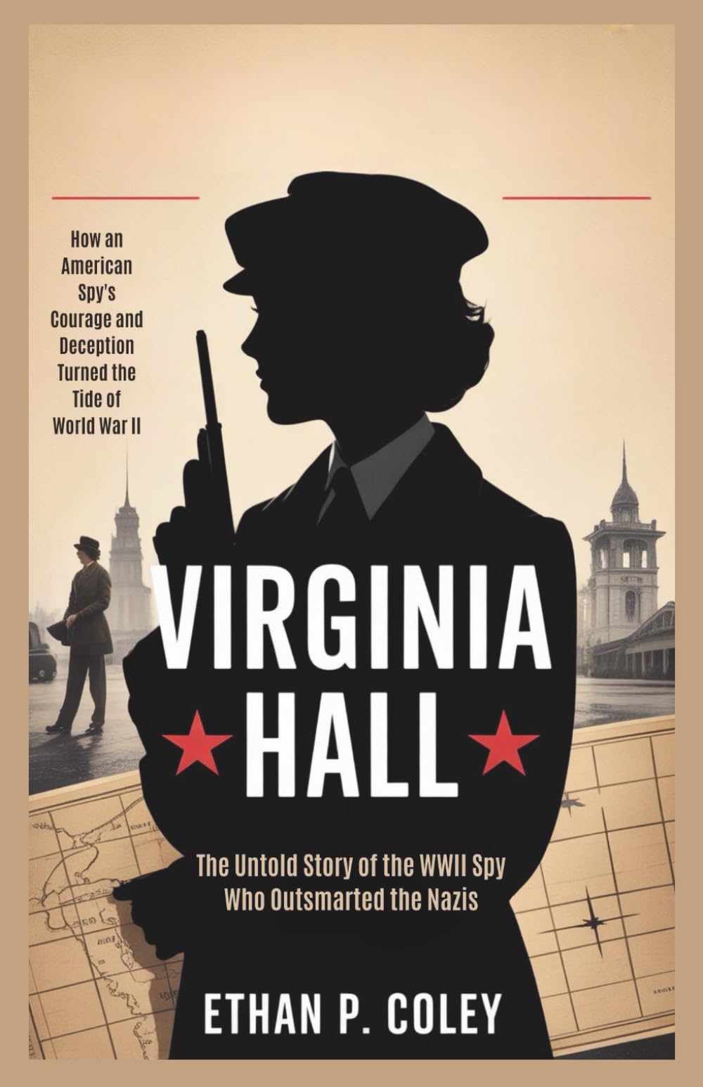 Virginia Hall: The Untold Story of the WWII Spy Who Outsmarted the Nazis: How an American Spy's Courage and Deception Turned the Tide of World War II (World War II Heroic Women)