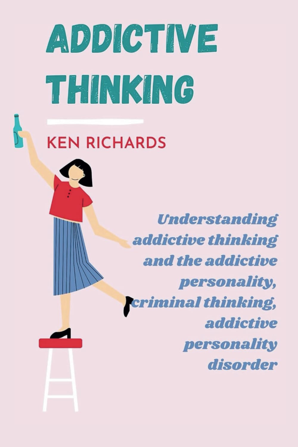 ADDICTIVE THINKING: UNDERSTANDING ADDICTIVE THINKING AND THE ADDICTIVE PERSONALITY, CRIMINAL THINKING, ADDICTIVE PERSONALITY DISORDER, OBSESSIVE PERSONALITIES AND OBSESSIVE PERSONALITY TRAIT