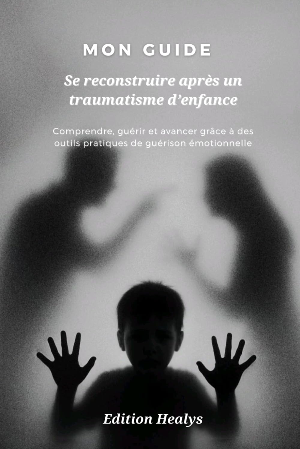 Se reconstruire après un traumatisme d’enfance: Comprendre, guérir et avancer grâce à des outils pratiques de guérison émotionnelle