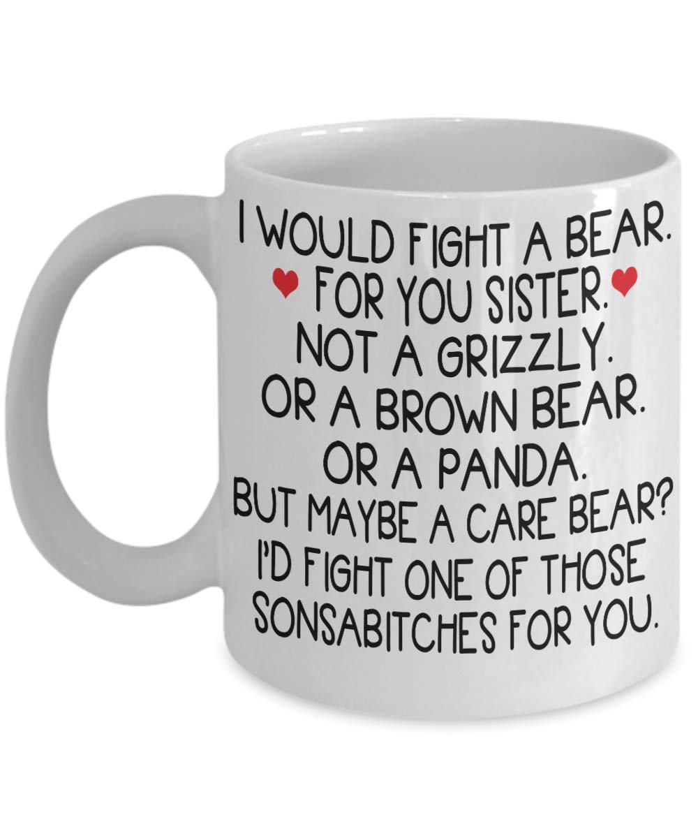 Sister Coffee Mug - I Would Fight a Bear For You Sister Mug - Gifts Idea For birthday Best Sister Funny Tea Cup Mom Dad Christmas Father's day Mother's day Best Friend Brother Daughter Grandma