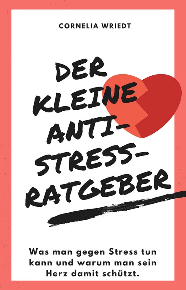 Der kleine Anti-Stress-Ratgeber: Was man gegen Stress tun kann und warum man sein Herz damit schützt (German Edition)