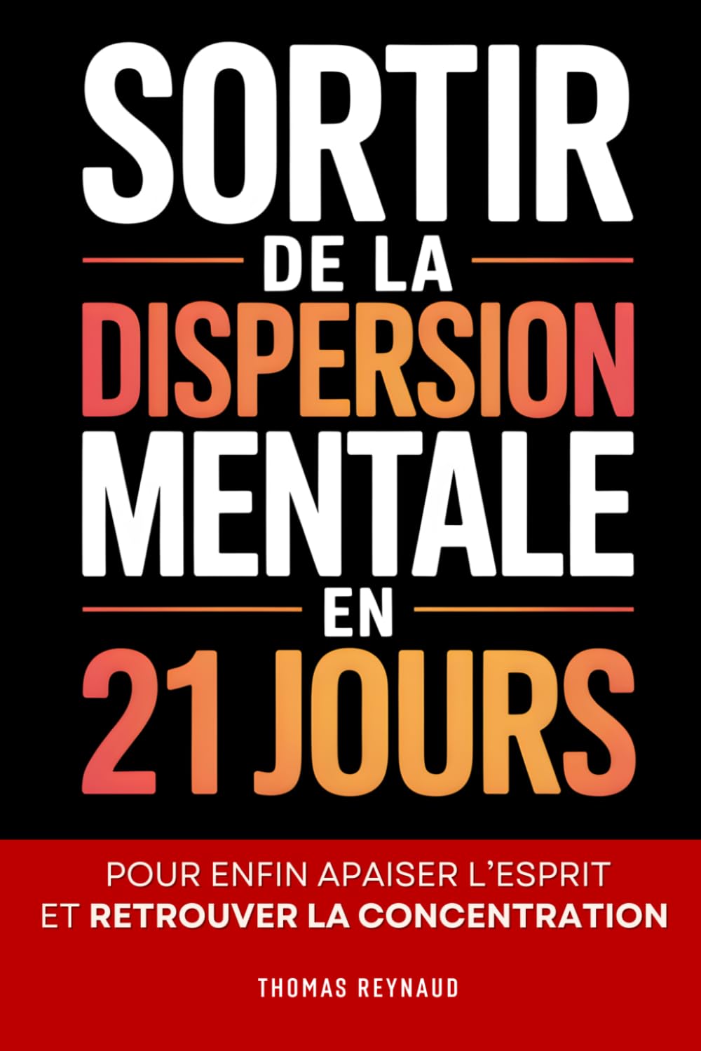 Sortir de la Dispersion Mentale: 21 Jours pour Apaiser l’Esprit, Retrouver la Concentration et se Recentrer Durablement | Livre sur la Concentration pour Adultes