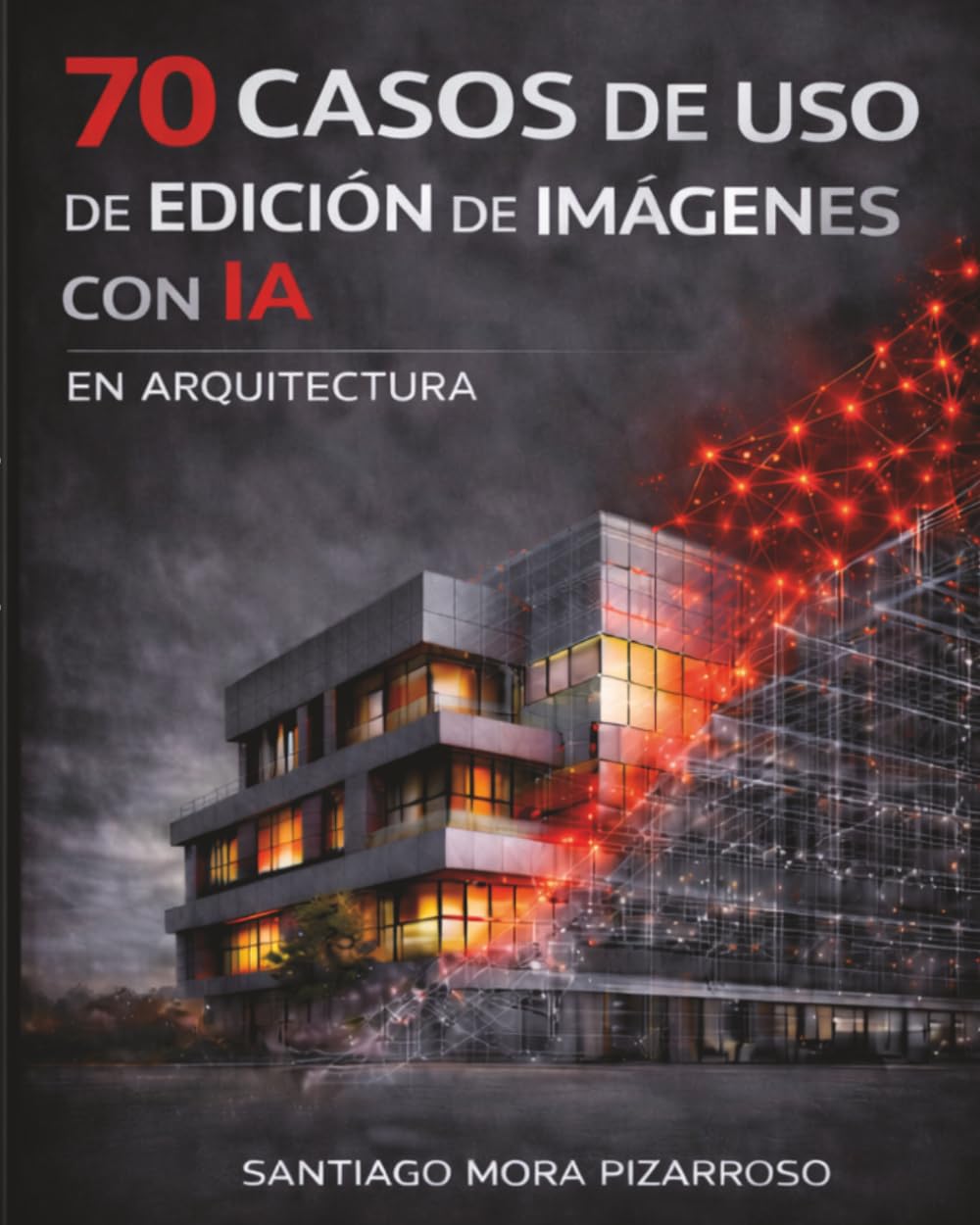 70 CASOS DE USO DE IA EN EDICIÓN DE IMÁGENES EN ARQUITECTURA: Aplicaciones prácticas para la edición y generación gráfica con inteligencia artificial