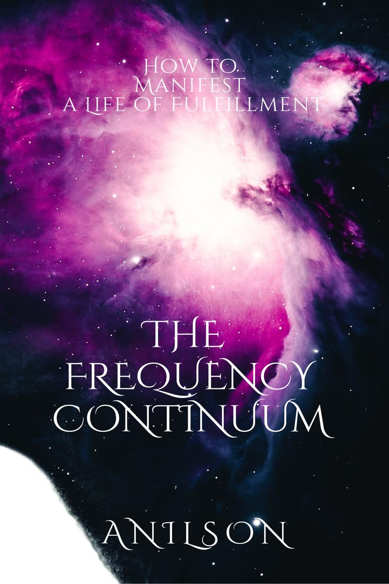The Frequency Continuum: How to Manifest a Life of Fulfillment