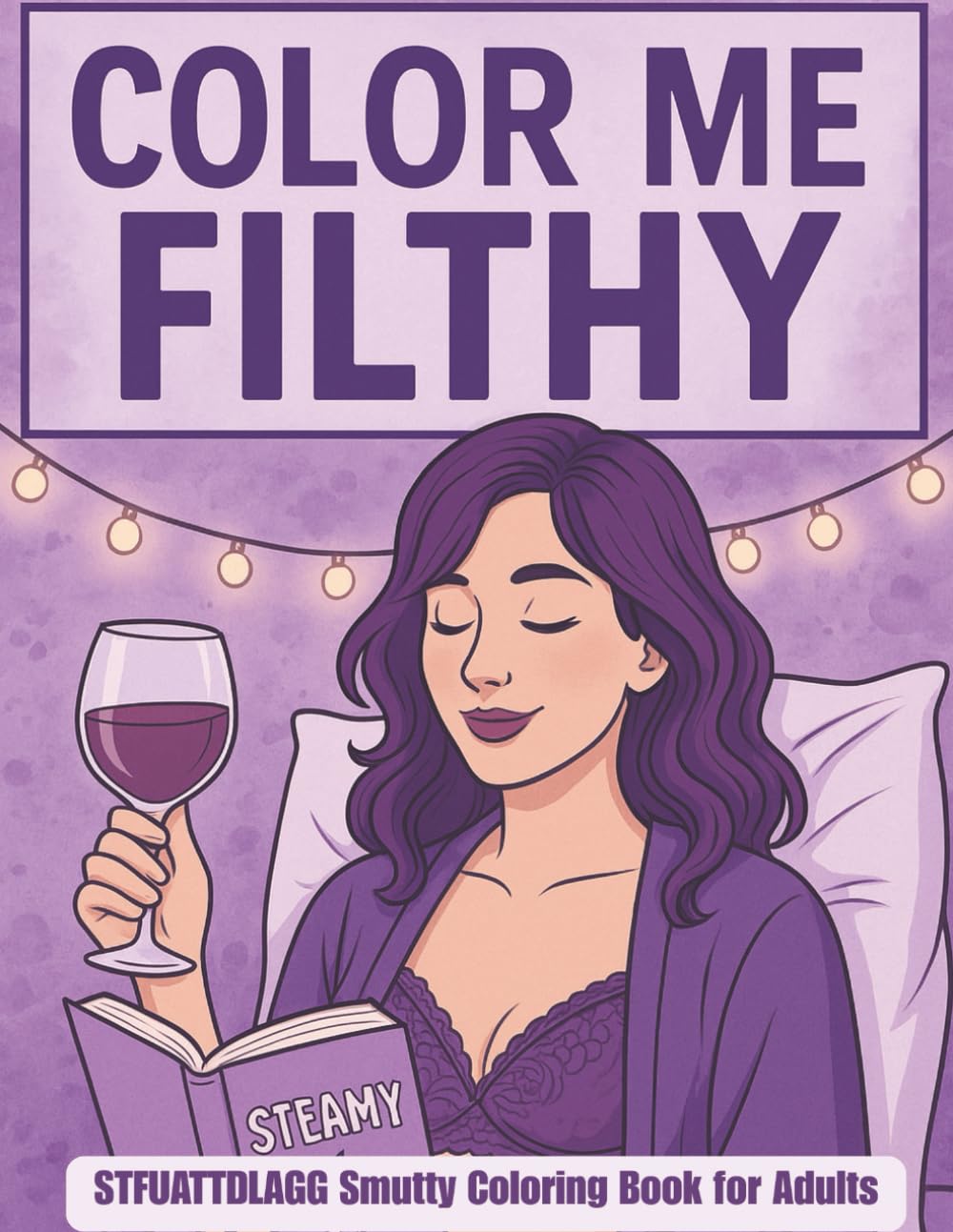 COLOR ME FILTHY: A STFUATTDLAGG Coloring Book for Smutty Book Lovers