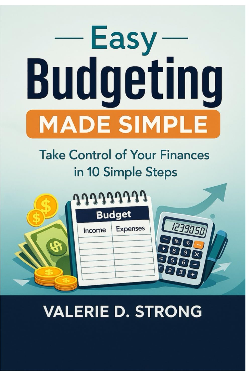 Easy Budgeting Made Simple: Take Control of Your Finances in 10 Simple Steps
