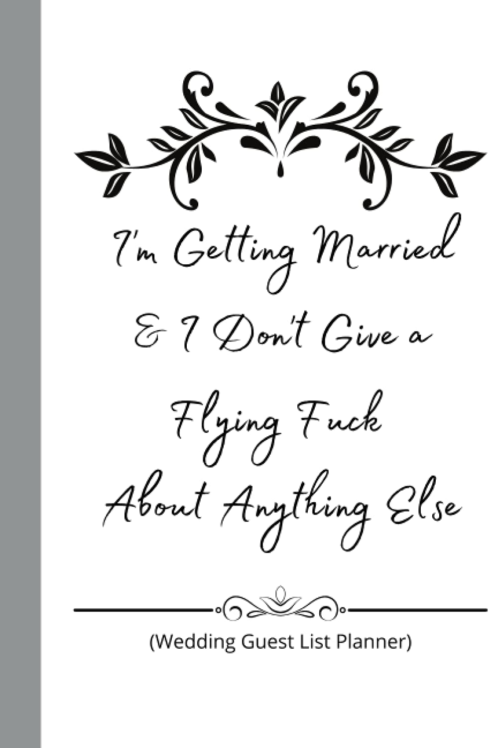 I'm Getting Married and I don't give a flying fuck about anything else Wedding Guest List Planner 6"x9": notebook journal