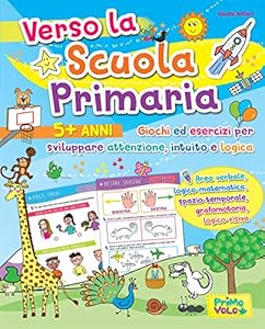 Verso la scuola primaria. Giochi ed esercizi per sviluppare attenzione, intuito e logica. Ediz. a colori