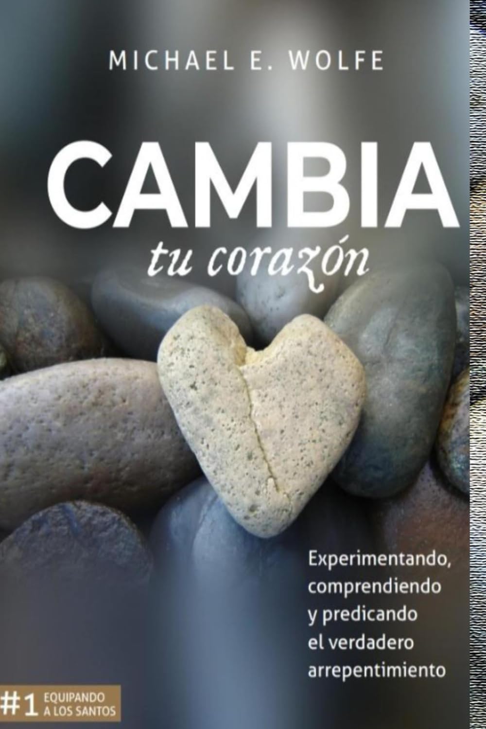 Cambia tu corazón: Experimentando, entendiendo y predicando el verdadero arrepentimiento