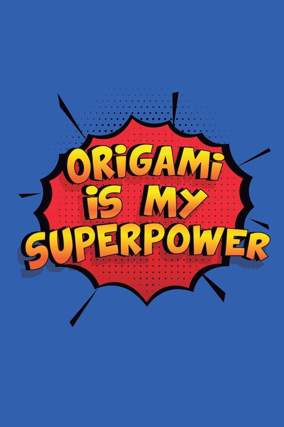 Origami Is My Superpower: A 6x9 Inch Softcover Diary Notebook With 110 Blank Lined Pages. Funny Origami Journal to write in. Origami Gift and SuperPower Design Slogan