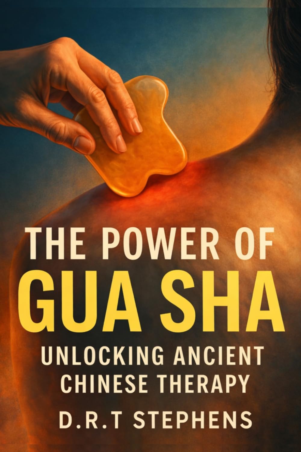 The Power of Gua Sha: Unlocking Ancient Chinese Therapy: Scraping for Health: A Detailed Study (The Holistic Wellness Series: Unlock the Secrets To Positivity, Healing, Health & Wellbeing)