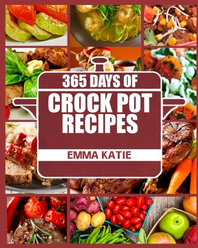 Crock Pot: 365 Days of Crock Pot Recipes (Crock Pot, Crock Pot Recipes, Crock Pot Cookbook, Slow Cooker, Slow Cooker Cookbook, Slow Cooker Recipes, Slow Cooking, Slow Cooker Meals, Crock-Pot Meals)