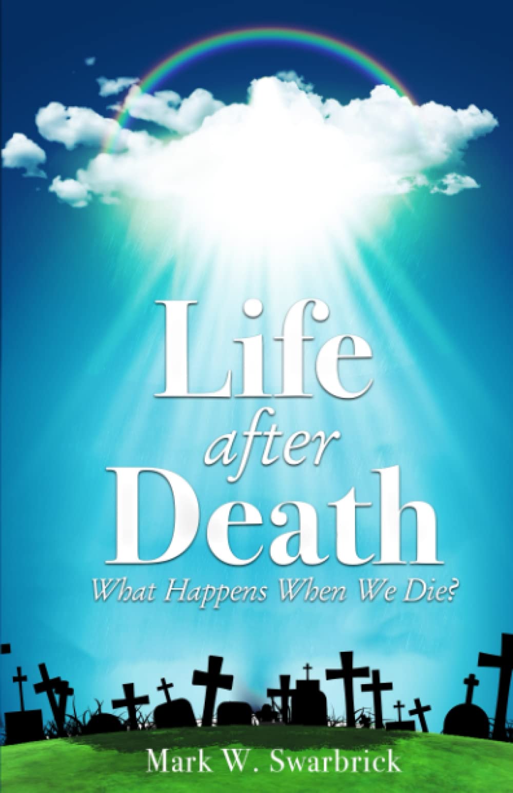 Life After Death: What Happens When We Die? (Defending the Faith Series)