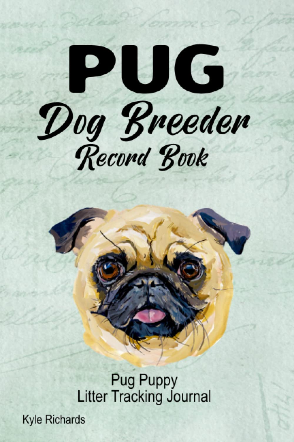 Pug Dog Breeder Record Book: Pug Puppy Litter Tracking Journal