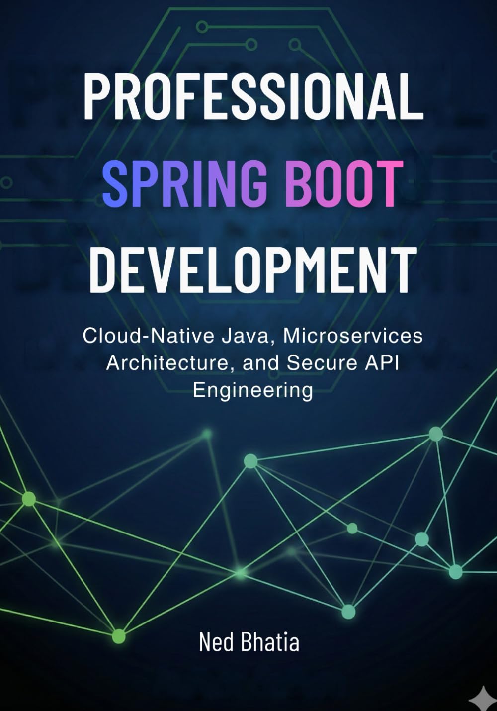 Professional Spring Boot Development: Cloud-Native Java, Microservices Architecture, and Secure API Engineering