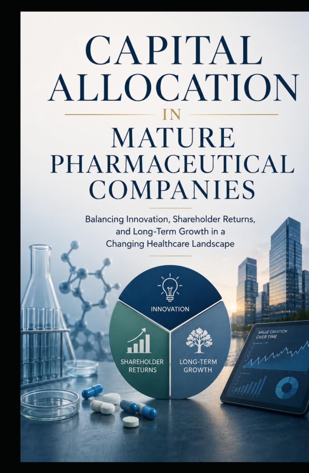 Capital Allocation in Mature Pharmaceutical Companies: Balancing Innovation, Shareholder Returns, and Long-Term Growth in a Changing Healthcare Landscape