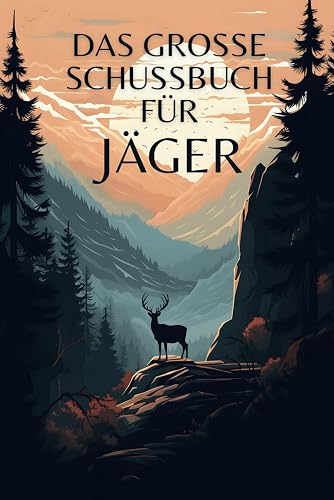 Das grosse Schussbuch für Jäger: Vergiss nie wieder deine Jagderfolge und Erinnerungen mit diesem Jagdtagebuch