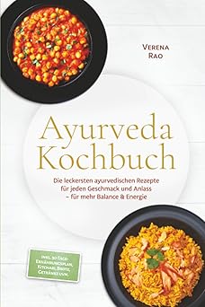 Ayurveda Kochbuch: Die leckersten ayurvedischen Rezepte für jeden Geschmack und Anlass für mehr Balance & Energie inkl. 30-Tage-Ernährungsplan, Kitchari, Brote, Getränke uvm.