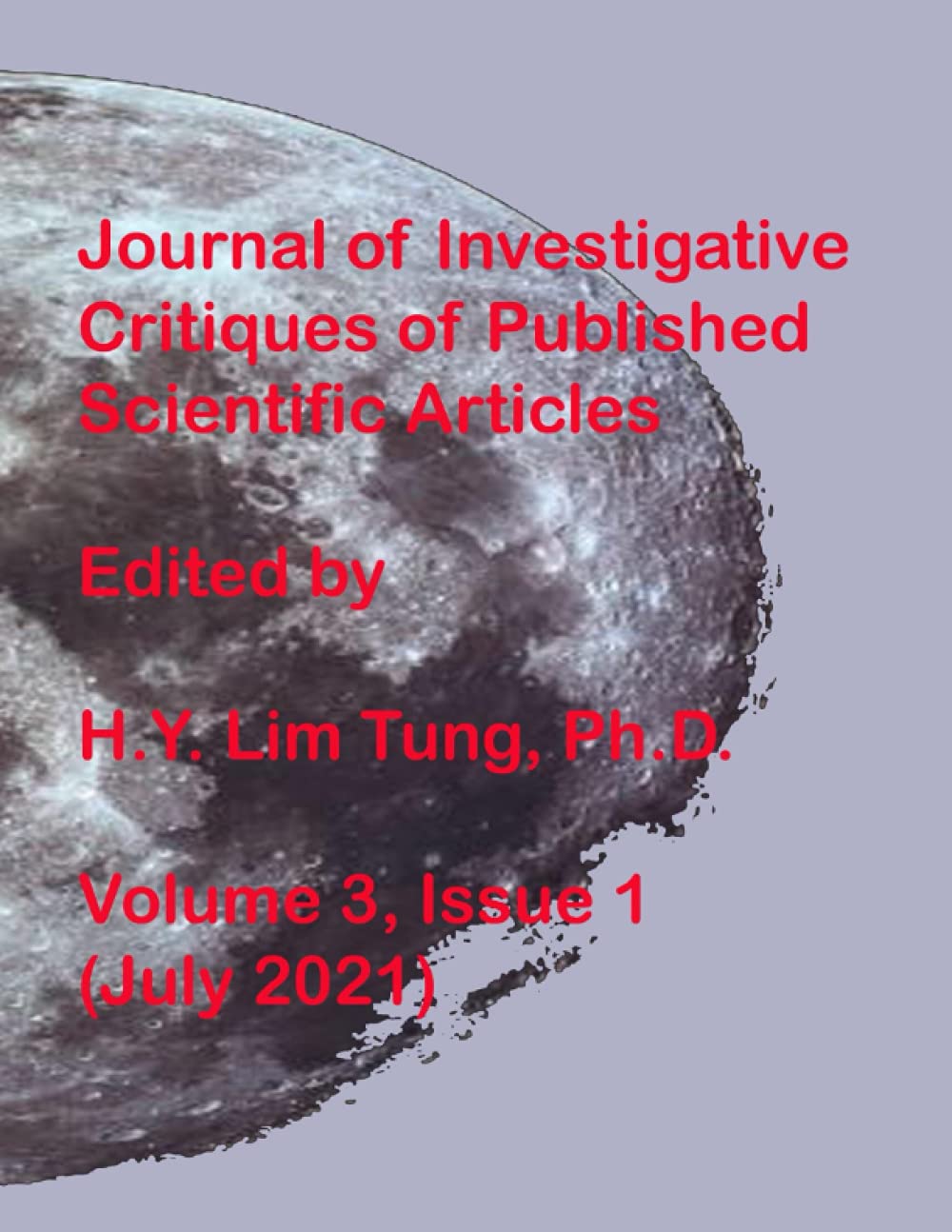 Journal of Investigative Critiques of Published Scientific Articles Edited by H.Y. Lim Tung, Ph.D.: Volume Three, Issue One, July 2021 (Journal of ... of Published Scientific Articles, Volume 3)