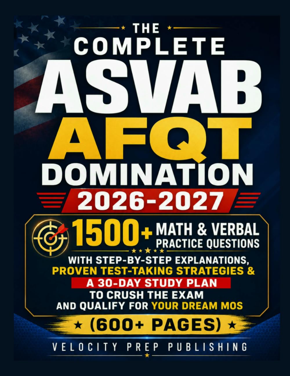 THE COMPLETE ASVAB AFQT DOMINATION 2026-2027: 500+ Math & Verbal Practice Questions with Step-by-Step Explanations, Proven Test-Taking Strategies & a ... Crush the Exam and Qualify for Your Dream MOS