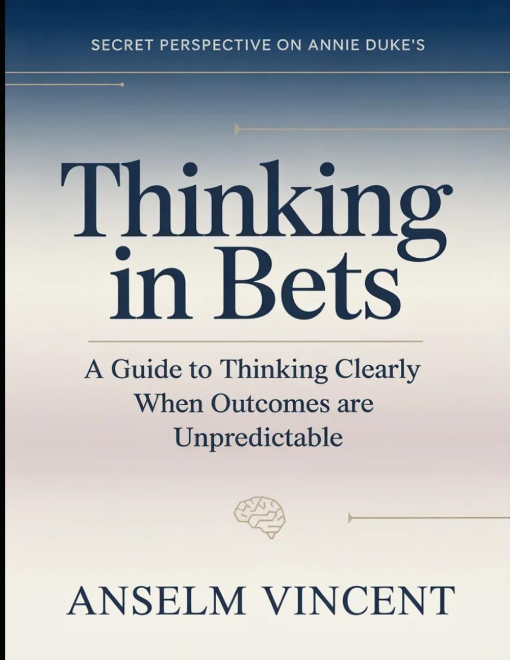 Secret Perspective On Annie Duke's Thinking In Bets: A Guide To Thinking Clearly When Outcomes Are Unpredictable