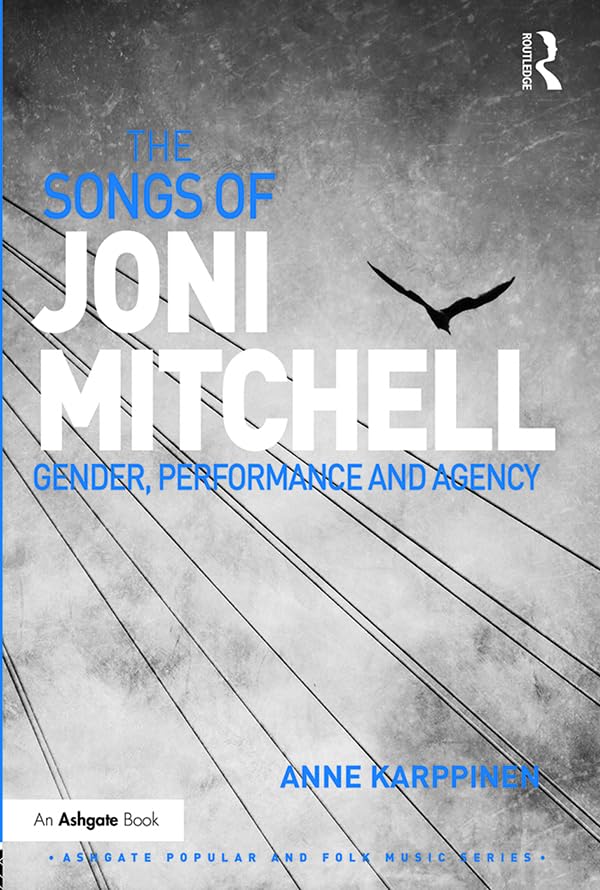 The Songs of Joni Mitchell: Gender, Performance and Agency (Ashgate Popular and Folk Music Series)