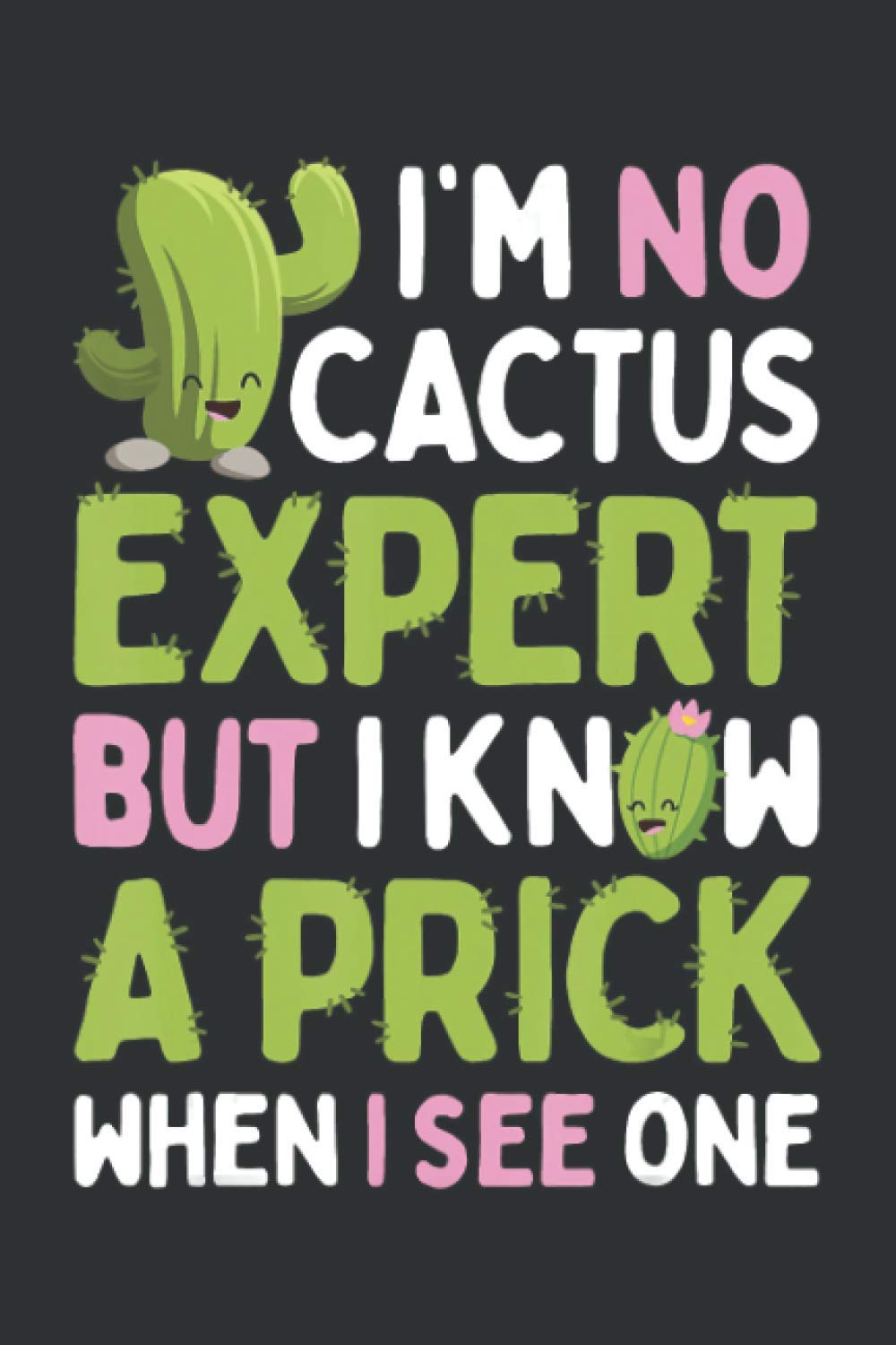 I'm No Cactus Expert But I Know A Prick When I See One (Dream Journal): Cactus Gift Ideas, Gift Ideas For Cactus Lovers